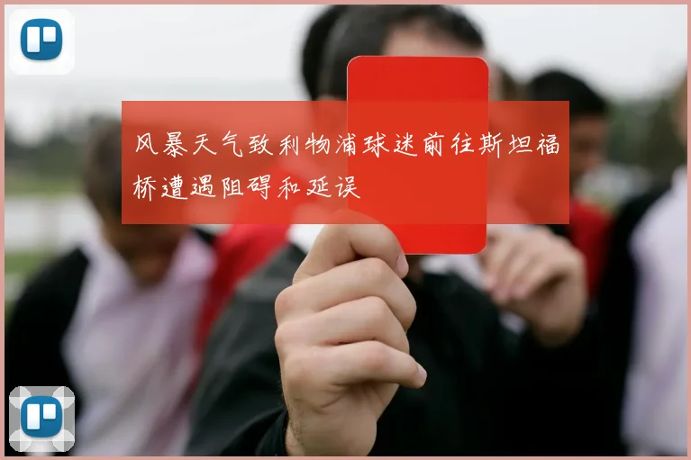 风暴天气致利物浦球迷前往斯坦福桥遭遇阻碍和延误