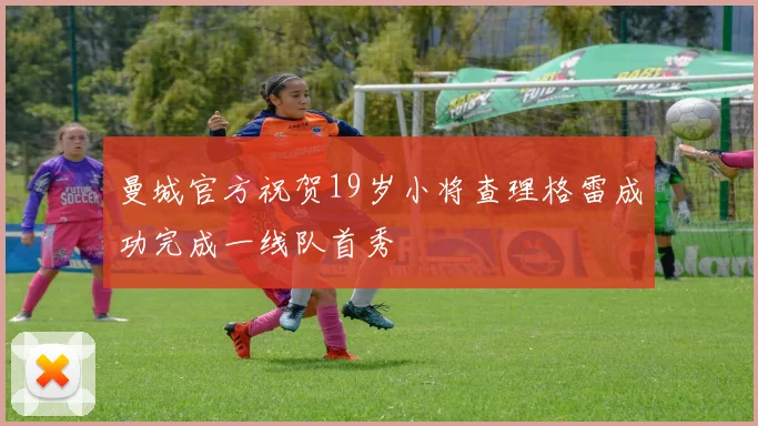 曼城官方祝贺19岁小将查理格雷成功完成一线队首秀